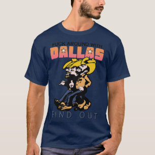 Around With Dallas Texas and Find Out T-Shirt