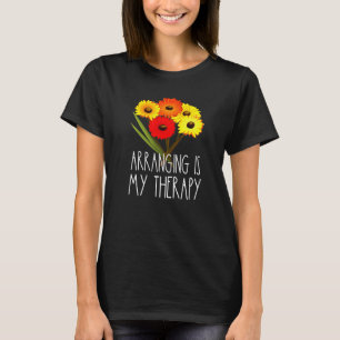 Arranging Is My Therapy Florist Flower Floral Lady T-Shirt