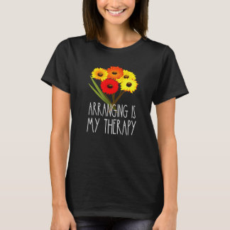 Arranging Is My Therapy Florist Flower Floral Lady T-Shirt