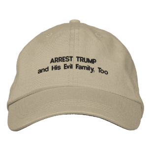 ARREST TRUMP and His Evil Family, Too Embroidered Hat