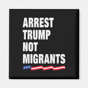Arrest Trump Not Migrants Arrest Trump 1  Magnet