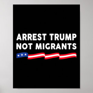 Arrest Trump Not Migrants Arrest Trump 3 Poster