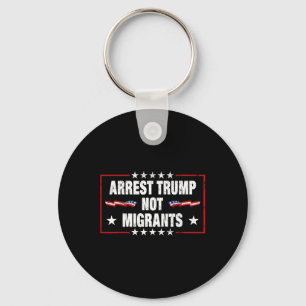 Arrest Trump Not Migrants Arrest Trump Key Ring