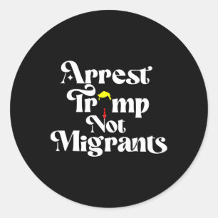 Arrest Trump Not Migrants Classic Round Sticker