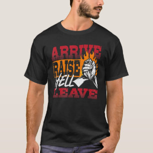 Arrive Raise Hell Leave Arm Wrestler T-Shirt