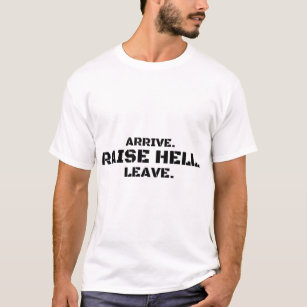 Arrive. Raise Hell. Leave. (black letters version) T-Shirt