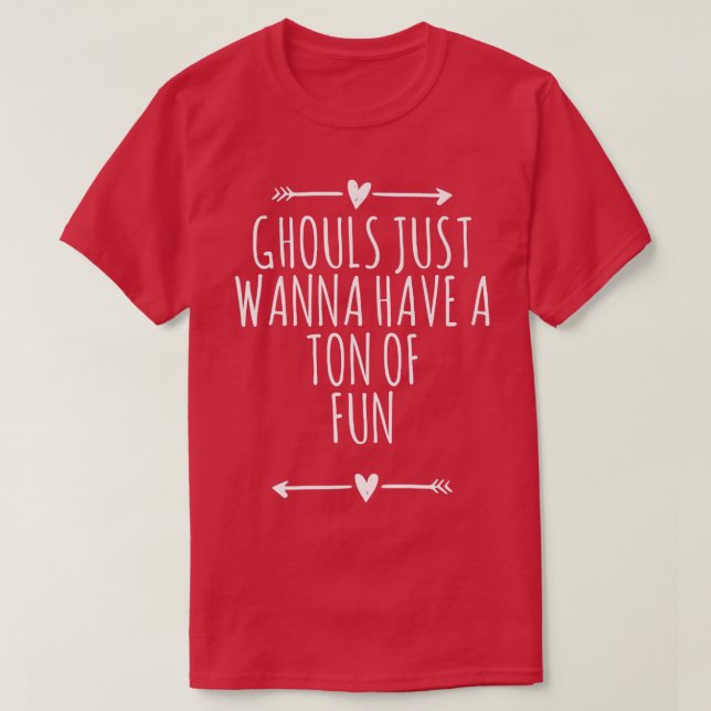 Arrows Heart Cute Ghouls Just Wanna Have A Tonne O T-Shirt (Design Front)