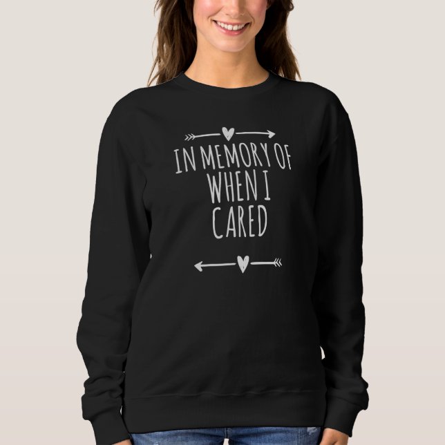 Arrows Hearts In Memory Of When I Cared Sweatshirt (Front)