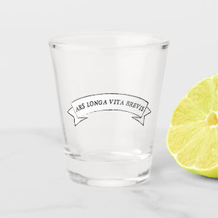 ARS LONGA VITA BREVIS - Art is Long and Life is Sh Shot Glass