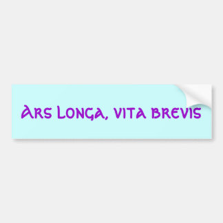 Ars longa, vita brevis bumper sticker