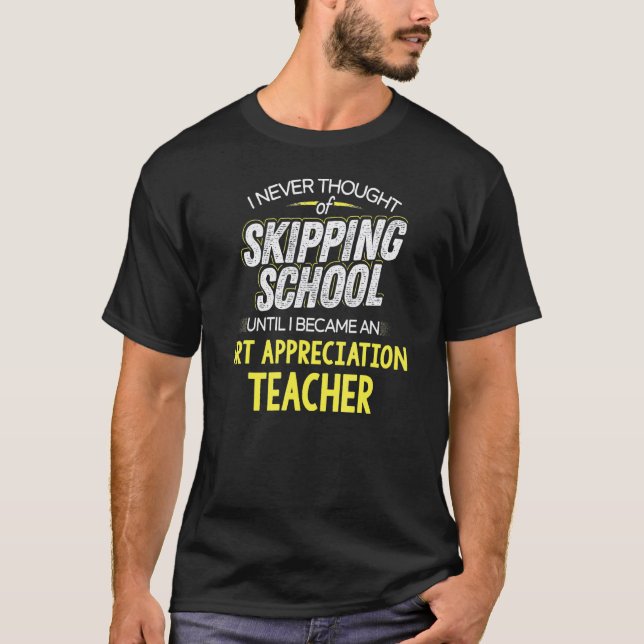Art Appreciation Teacher Design - Skip School T-Shirt (Front)