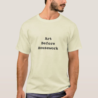 Art Before Housework T-Shirt