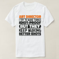 Art Director I Try To Make Things Idiot Funny