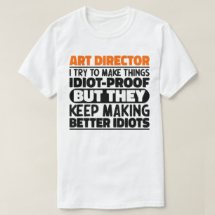 Art Director I Try To Make Things Idiot Funny  T-Shirt
