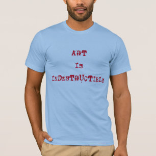 ART IS INDESTRUCTIBLE T-Shirt