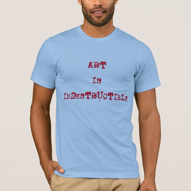 ART IS INDESTRUCTIBLE T-Shirt (Front)