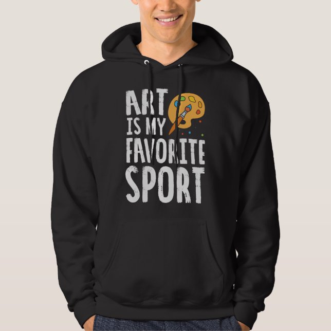 Art Is My Favorite Sport Cute Artsy Painter Hoodie (Front)