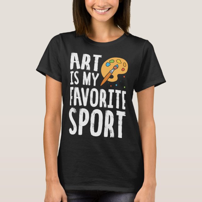 Art Is My Favorite Sport Cute Artsy Painter T-Shirt (Front)