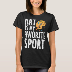Art Is My Favourite Sport Cute Artsy Painter T-Shirt