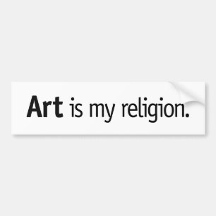 Art is my religion. bumper sticker