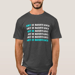 Art is Resistance T-Shirt