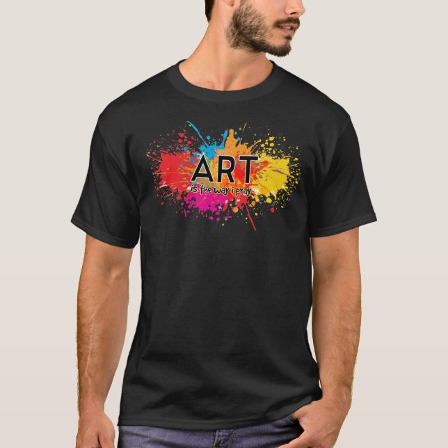 Art is the Way I Pray T-Shirt (Front)