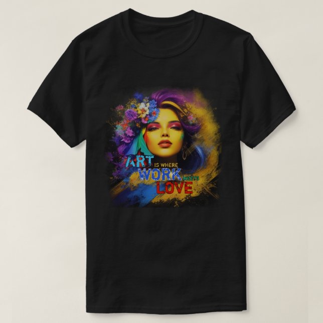 Art is where work meets love T-Shirt (Design Front)