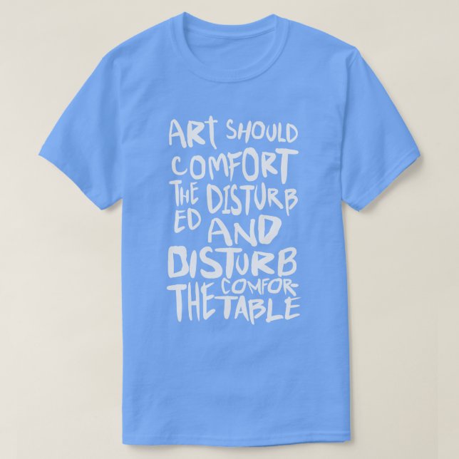 Art Should Comfort The Disturbed T-Shirt (Design Front)