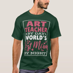 Art Teacher By Day Worlds Best Mum By Night, Art T T-Shirt