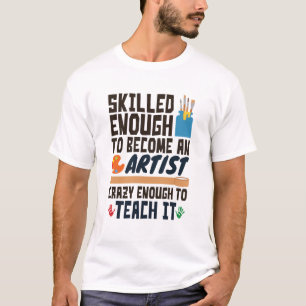 Art Teacher Funny Skilled Crazy T-Shirt
