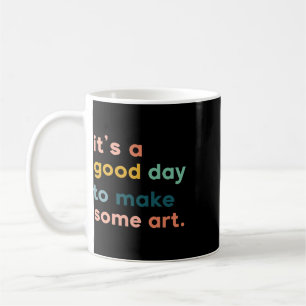 Art Teacher It's Good Day To Make Some Art  Coffee Mug