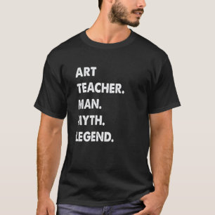 Art Teacher Man Myth Legend T-Shirt