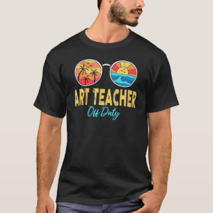 Art Teacher Off Duty Sunglasses Last Day Of School T-Shirt