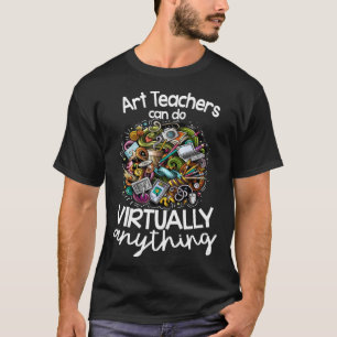 Art Teachers Can Do Virtually Anything T-Shirt