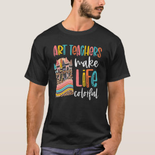 Art Teachers Make Life Colourful Back To School Ap T-Shirt