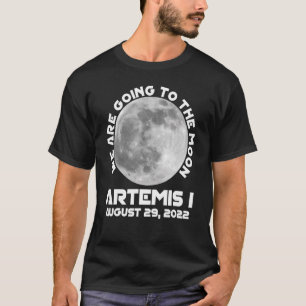 Artemis Mission August 29 2022 We Are Going To The T-Shirt