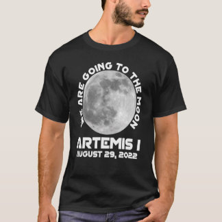 Artemis Mission August 29 2022 We Are Going To The T-Shirt