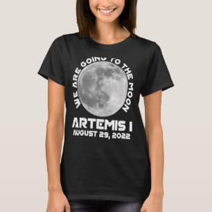 Artemis Mission August 29 2022 We Are Going To The T-Shirt