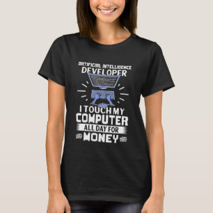 Artificial Intelligence Developer I Touch My Compu T-Shirt