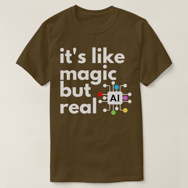Artificial Intelligence Its Like Magic But Real 6 T-Shirt (Design Front)