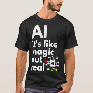 Artificial Intelligence Its Like Magic But Real 9 T-Shirt