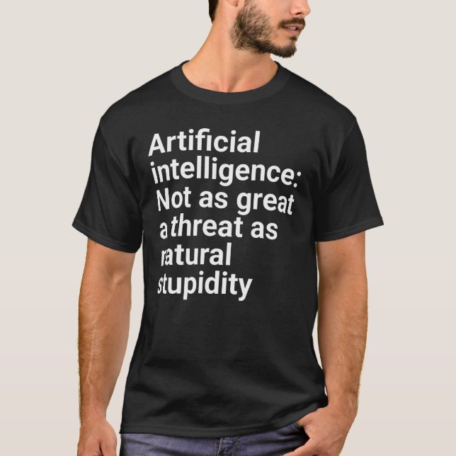 "Artificial Intelligence: Not as great a threat as T-Shirt (Front)