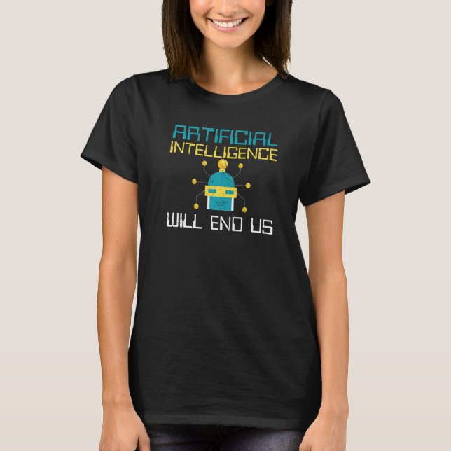 Artificial Intelligence Will End Us Scifi T-Shirt (Front)