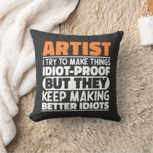 Artist I Try To Make Things Idiot Funny Sayings Cushion