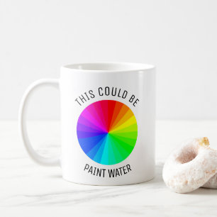 Artist Mug, This Could Be Paint Water, Gift Coffee Mug