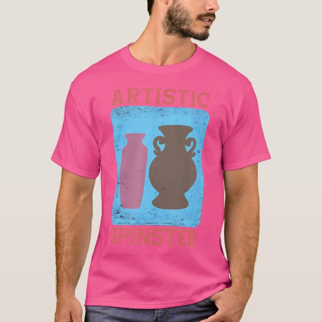 Artistic Spinster Pottery Teacher Ceramic Artist T-Shirt (Front)