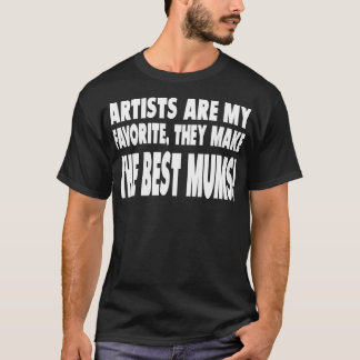 Artists Are My Favourite They Make The Best Mums T-Shirt