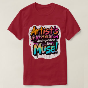 Artist's Interpretation — Don’t Question the Muse! T-Shirt