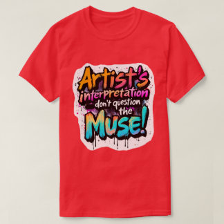 Artist's Interpretation — Don’t Question the Muse! T-Shirt