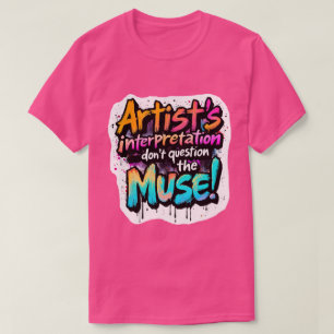 Artist's Interpretation — Don’t Question the Muse! T-Shirt